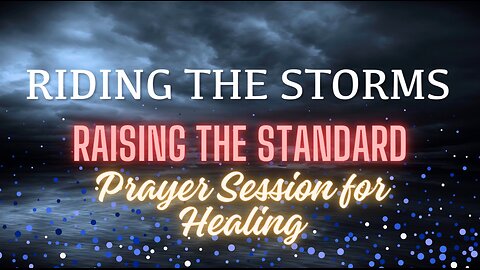 Riding the Storms: Raising the Standard- Prayer Session For Healing