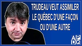 Trudeau veut assimiler le Québec d'une façon ou d'une autre