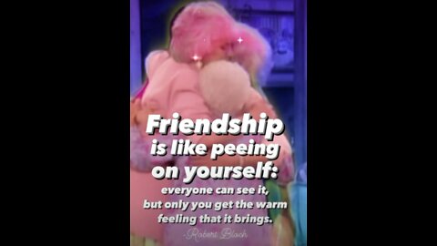 Friendship is like peeing on yourself