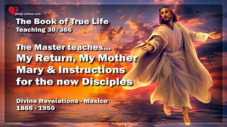 My Return, My Mother Mary & Instructions for new Disciples ❤️ Book of the true Life Teaching 30 / 366