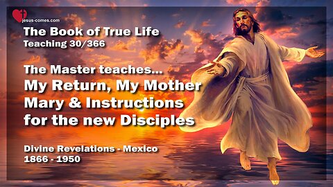 My Return, My Mother Mary & Instructions for new Disciples ❤️ Book of the true Life Teaching 30 / 366