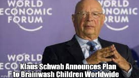 Klaus Schwab Announces Plan to Brainwash Children Worldwide!