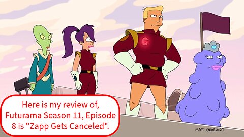 Here is my review of, Futurama Season 11, Episode 8 is "Zapp Gets Canceled".