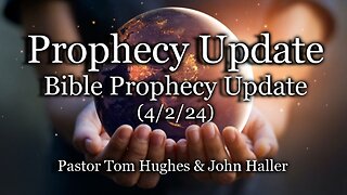 Prophecy Update: Bible Prophecy Update - (4/2/24)