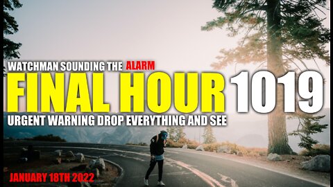 FINAL HOUR 1019 - URGENT WARNING DROP EVERYTHING AND SEE - WATCHMAN SOUNDING THE ALARM