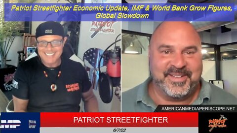 6.7.22 Patriot Streetfighter Economic Update, IMF & World Bank Grow Figures, Global Slowdown