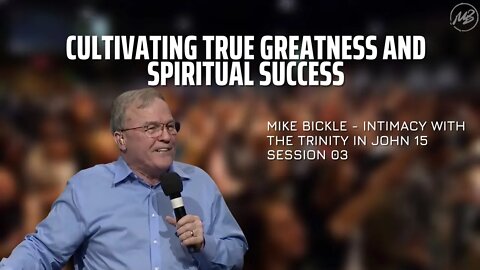 03 | Cultivating True Greatness and Spiritual Success | John 15 | Mike Bickle