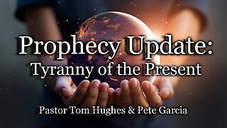 Prophecy Update: Tyranny of the Present