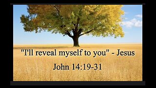 I'll Reveal Myself To You; John 14:19-31