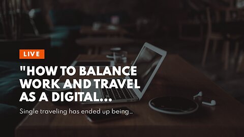 "How to Balance Work and Travel as a Digital Nomad" Fundamentals Explained