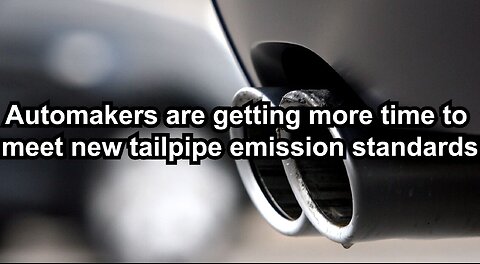 Automakers are getting more time to meet new tailpipe emission standards