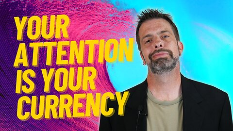 Your Attention Is Your Currency