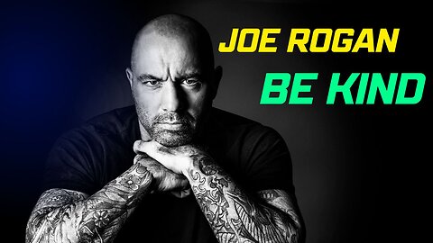 "Listen This Every Day" - Joe Rogan - Be Kind [Motivational Speech]