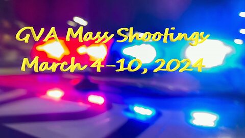 Mass Shootings according Gun Violence Archive for March 4 through March 10, 2024