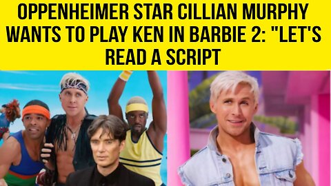 Oppenheimer star Cillian Murphy wants to play Ken in Barbie 2 - Let's read a script