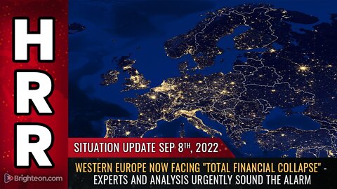 Situation Update, 9/8/22 - Western Europe now facing "TOTAL FINANCIAL COLLAPSE" - experts and analysts urgently sound the alarm