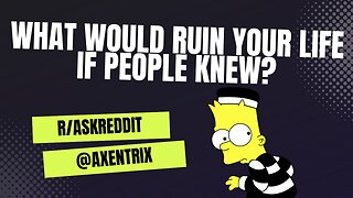 What Would Ruin Your Life If People Knew? | Axentrix