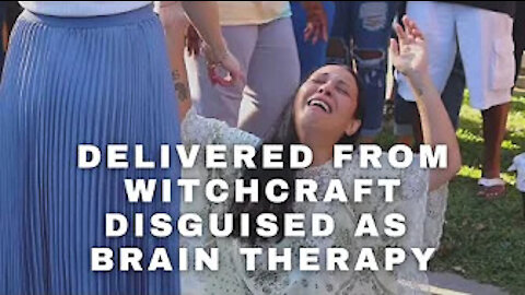 DELIVERED FROM WITCHCRAFT DISGUISED AS BRAIN THERAPY