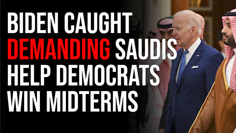 Biden CAUGHT Demanding Saudis Help Democrats Win Midterms In Insane Quid Pro Quo