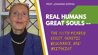 REAL HUMANS GREAT SOULS -- The 100th Monkey Effect, Genetic Resonance, and Zeitgeist