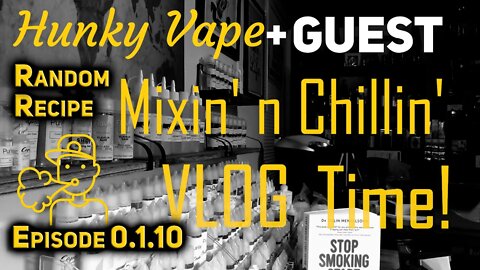 Hunky Vape Mixin' n Chillin VLOG 0.1.10