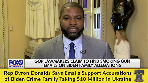 Rep Byron Donalds Says Emails Support Accusations of Biden Crime Family Taking 10 Million in Ukraine
