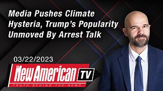 Media Pushes Climate Hysteria, Trump’s Popularity Unmoved By Arrest Talk