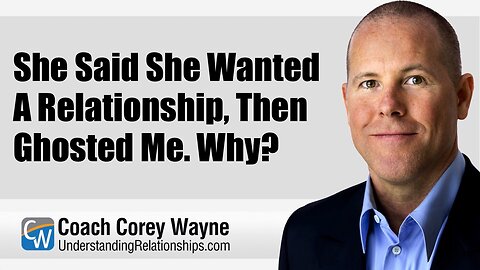 She Said She Wanted A Relationship, Then Ghosted Me. Why?