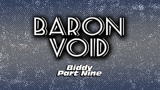 Baron Void: Biddy Part Nine