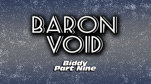 Baron Void: Biddy Part Nine