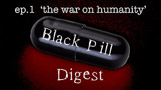 Black Pill Digest ep.1 'the war being waged on humanity'