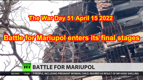 Battle for Mariupol enters its final stages The War Day 51 April 15 2022