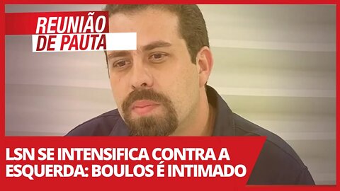 LSN se intensifica contra a esquerda: Boulos é intimado - Reunião de Pauta nº 713 - 22/04/21