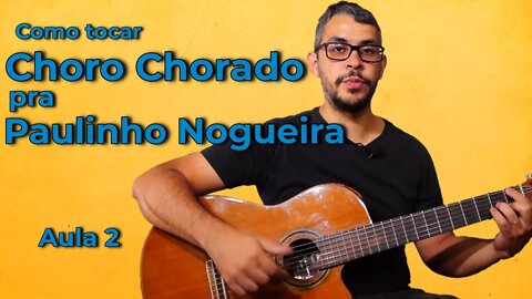 COMO TOCAR Choro Chorado pra Paulinho Nogueira - aula de violão - vídeo 2. [Primeira Parte]