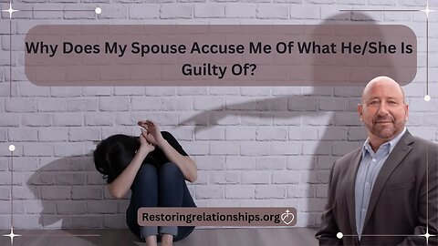 Why Does My Spouse Accuse Me Of What He/She is Guilty Of?