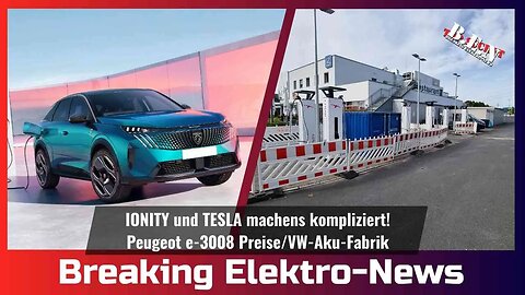 Breaking Elektro-News: Ionity und TESLA machens kompliziert/Peugeot e-3008 Preise/VW-Akku-Fabrik
