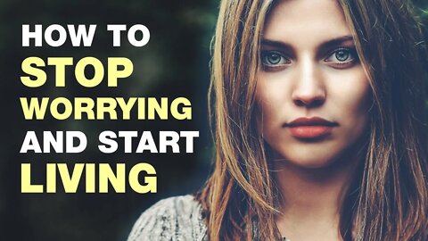 How To Stop Worrying and Start Living