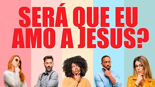 Será que eu amo a Jesus?