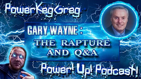 Power!Up!Podcast! #23 | Guest: Gary Wayne | Topics: The Rapture and Q and As!