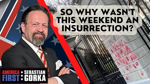 So why wasn't this weekend an insurrection? Sebastian Gorka on AMERICA First