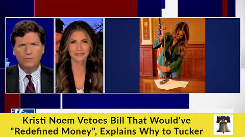 Kristi Noem Vetoes Bill That Would've "Redefined Money", Explains Why to Tucker