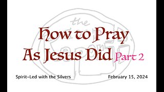 How to Pray As Jesus Did - Spirit-Led with the Silvers (Feb 15)