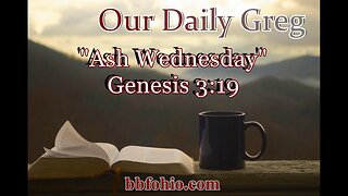 062 Ash Wednesday (Genesis 3:19) Our Daily Greg