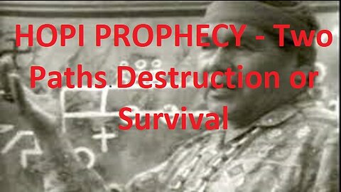 HOPI PROPHECY - Two Paths Destruction or Survival