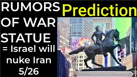 Prediction: RUMORS OF WAR STATUE = ISRAEL WILL NUKE IRAN on May 26
