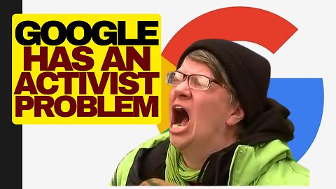 Woke Google Has An Activist Problem