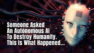 Someone Asked An Autonomous AI To Destroy Humanity. This Is What Happened...