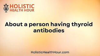 About a person having thyroid antibodies.