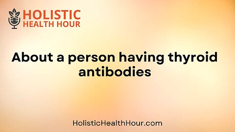 About a person having thyroid antibodies.