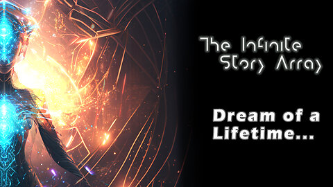 The Infinite Story Array || Dream of a Lifetime...